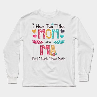 I Have Two Titles Mom And Ma And I Rock Them Both Wildflower Happy Mother's Day Long Sleeve T-Shirt